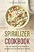 Spiralizer Cookbook: Top 50 Healthy and Delicious Recipes for You and Your Family by Violla Green
