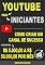 Livro Youtube Para Iniciantes: Como criar um canal de sucesso e faturar de R$ 5.000 a R$ 50.000,00 por mês! (Marketing digital - Professor Adenilson)