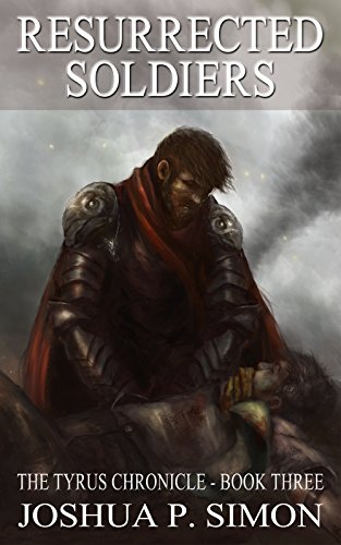 Resurrected Soldiers: The Tyrus Chronicle - Book Three by Joshua P. Simon
