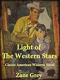 Light of the Western Stars: Classic American Western Novel (Illustrated) by Zane Grey