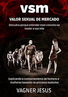 Livro VSM - Valor Sexual de Mercado : Explicando o comportamento atual de homens e mulheres baseado no processo evolutivo