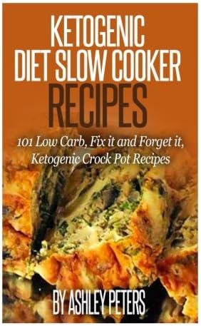 Ketogenic Slow Cooker Recipes: 101 Low Cab, Fix it and Forget it, Ketogenic Crock Pot Recipes
