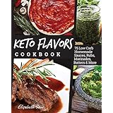 Keto Flavors Cookbook: 75 Low Carb Homemade Sauces, Rubs, Marinades, Butters and more