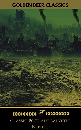 Classic Post-Apocalyptic Novels (Golden Deer Classics): The Time Machine, The War Of The Worlds, The Last Man, The Scarlet Plague, After London