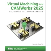 Virtual Machining Using CAMWorks 2025: CAMWorks as a SOLIDWORKS Module
