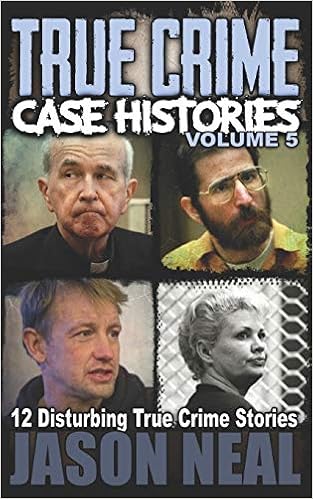 True Crime Case Histories Volume 5 12 Disturbing True Crime Stories True Crime Collection Neal Jason 9798692409539 Amazon Com Books