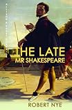 Front cover for the book The Late Mr. Shakespeare by Robert Nye