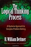 The Logical Thinking Process: A Systems Approach to Complex Problem Solving