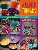 Sculpted Threads: Artful Brooches, Earrings and More (That Patchwork Place) by 
