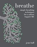 Breathe: Simple Breathing Techniques for a Calmer, Happier Life by 