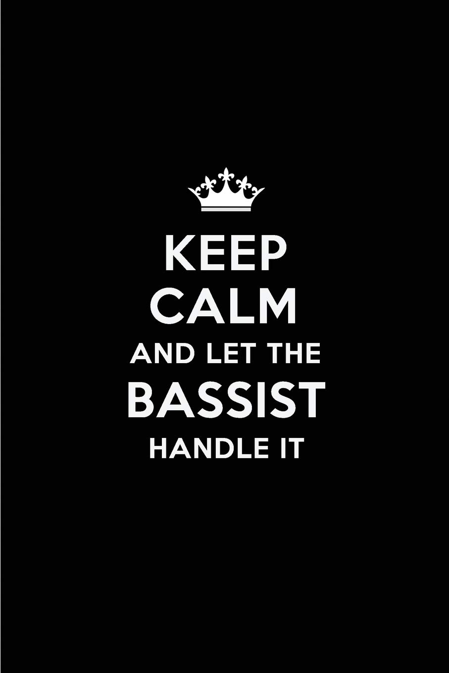 Keep Calm and Let the Bassist Handle It: Blank Lined 6x9 Bassist quote Journal/Notebooks as Gift for Birthday,Holidays,Anniversary,Thanks ... your spouse,lover,partner,friend or coworker