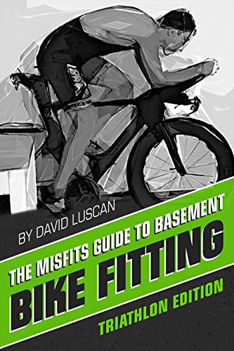 The Misfits Guide to Basement Bike Fitting: Triathlon Edition by David Luscan