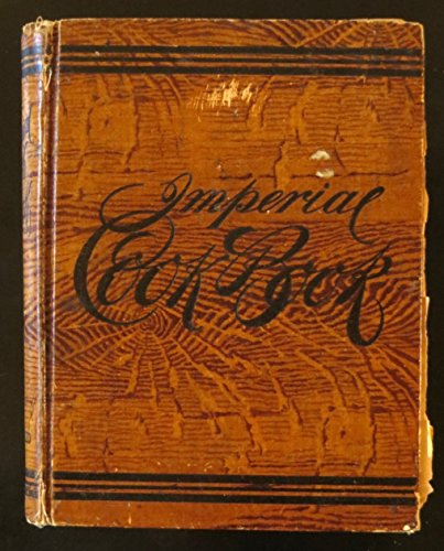 Imperial cook book: A monitor for the American housewife in the dining room and kitchen