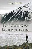 Following the Boulder Train: Travels with Prospectors and Rock Doctors by 