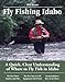 Fly Fishing Idaho: A Quick, Clear Understanding of Where to Fly Fish in Idaho (No Nonsense Fly Fishing Guides)