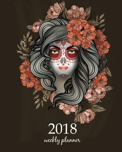 2018 Weekly Planner: Calendar Schedule Organizer Appointment Journal Notebook To do list and Action day, Woman with calavera makeup. Day of the Dead , ... Skull Sweet dead Fantasy Fairies. (Volume 18) Paperback – November 9, 2017