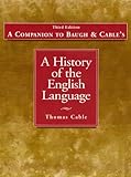 Companion to Baugh and Cable's "History of the English Language", Cable, Thomas and Braugh, Albert, 0130967718