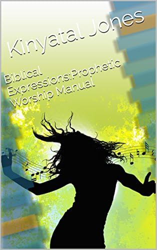 Biblical Expressions:Prophetic Worship Manual Kindle Edition
