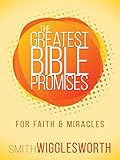 The Greatest Bible Promises for Faith & Miracles by Smith Wigglesworth