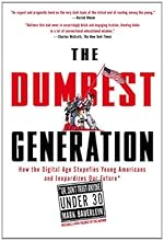 The Dumbest Generation: How the Digital Age Stupefies Young Americans and Jeopardizes Our Future(Or, Don 't Trust Anyone Under 30)