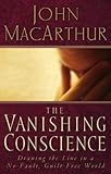 The Vanishing Conscience: Drawing the Line in a No-Fault, Guilt-Free World by John F MacArthur