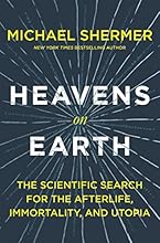 Heavens on Earth: The Scientific Search for the Afterlife, Immortality, and Utopia