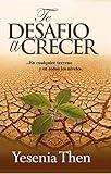 Te Desafio a Crecer: En cualquier terreno y en todos los niveles (Spanish Edition)