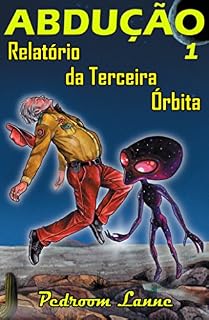 Livro Abdução - Parte I: Relatório da Terceira Órbita (Adução & Abdução Livro 4)