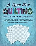 A LOVE FOR QUILTING JOURNAL NOTEBOOK AND GRAPH PAPER: A 200 Page Quilt Journal for 25 Quilt Projects with 2-Page Spread for Hexagon, Diagonal, and ... for Each Project (A Love For Crafts Series) by Sherry Flowers