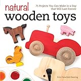 Natural Wooden Toys: 75 Projects You Can Make in a Day That Will Last Forever (Fox Chapel Publishing) by Erin Freuchtel-Dearing