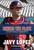 Behind the Plate: A Catcher's View of the Braves Dynasty by Javy Lopez, Gary Caruso