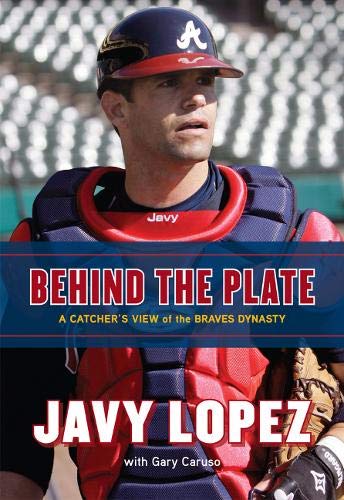 Behind the Plate: A Catcher's View of the Braves Dynasty by Javy Lopez, Gary Caruso