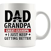Dad Grandpa Great Grandpa I Just Keep Getting Better Grandad Gift from Granddaughter Daughter Son Grandson Ceramic Mug 11oz White