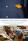 Caring for your Gerbil: How to Care for your Gerbil and Everything you need to know to keep them well by Dr. Gordon Roberts BVSc MRCVS