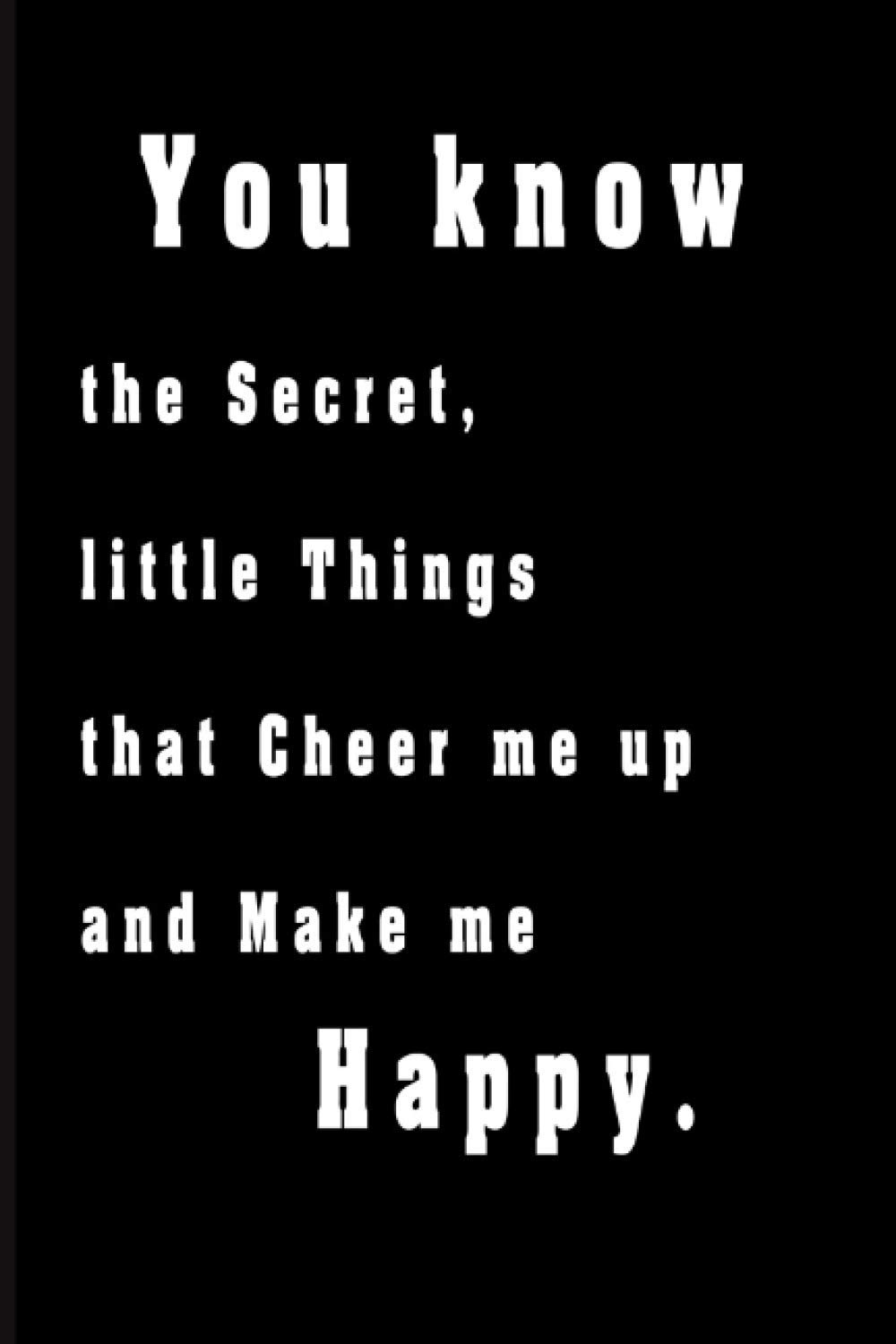Notebook : You know the secret, little things that cheer me up and make me happy.: Awesome valentine’s day Gift for Couples – Valentines day journal Notebook Gift |Gift for Girlfriend & Boyfriend |6 x 9 in With 120 Pages .