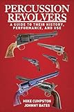 Percussion Revolvers: A Guide to Their History, Performance, and Use