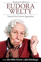 Teaching the Works of Eudora Welty: Twenty-First-Century Approaches Teaching the Works of Eudora Welty: Twenty-First-Century Approaches