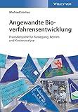 Angewandte Bioverfahrensentwicklung -Praxisbeispiele für Auslegung, Betrieb undKostenanalyse
