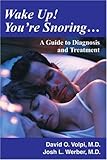 Wake Up! You're Snoring: A Guide to Diagnosis and Treatment by David O. Volpi, Josh Werber