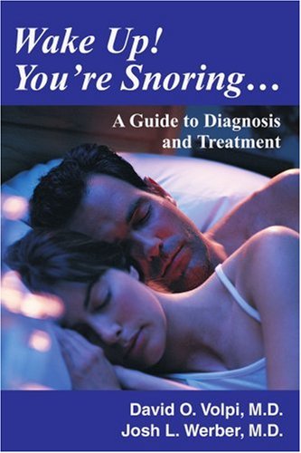 Wake Up! You're Snoring: A Guide to Diagnosis and Treatment by David O. Volpi, Josh Werber