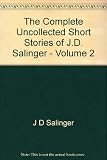 Front cover for the book The Complete Uncollected Short Stories of J. D. Salinger by J. D. Salinger