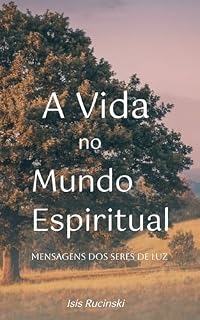 Livro A Vida no Mundo Espiritual: Mensagens dos Seres de Luz