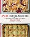 Pie Squared: Irresistibly Easy Sweet & Savory Slab Pies by Cathy Barrow
