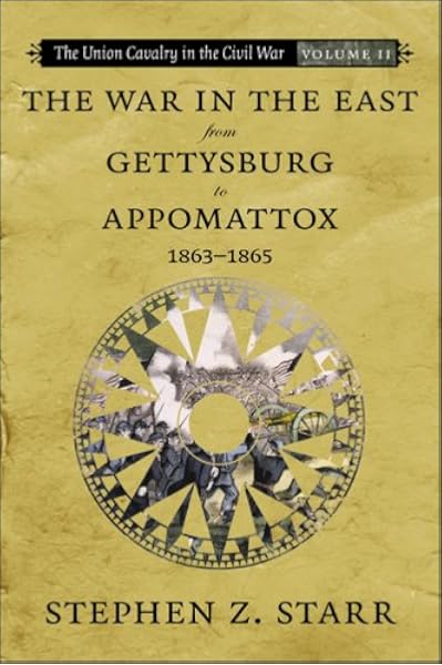 The Union Cavalry In The Civil War The War In The East From Gettysburg To Appomattox 1863 1865 Starr Stephen Z 9780807132920 Amazon Com Books