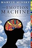 The Emotion Machine: Commonsense Thinking, Artificial Intelligence, and the Future of the Human Mind The Emotion Machine: Commonsense Thinking, Artificial Intelligence, and the Future of the Human Mind