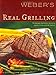 Weber's Real Grilling: Over 200 Original Recipes by Jamie Purviance