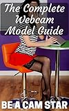 The Complete Webcam Model Guide: 2016 Edition Brought to You by BeACamStar.com