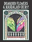 Dragons, Flowers & Mandalas, Oh My!: Adult Coloring Book of Imagination and Symmetry by C. L. Aldridge