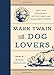 Mark Twain for Dog Lovers: True and Imaginary Adventures with Man's Best Friend by 