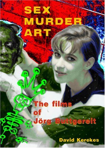 Sex Murder Art: The Films of Jrg Buttgereit by David Kerekes
